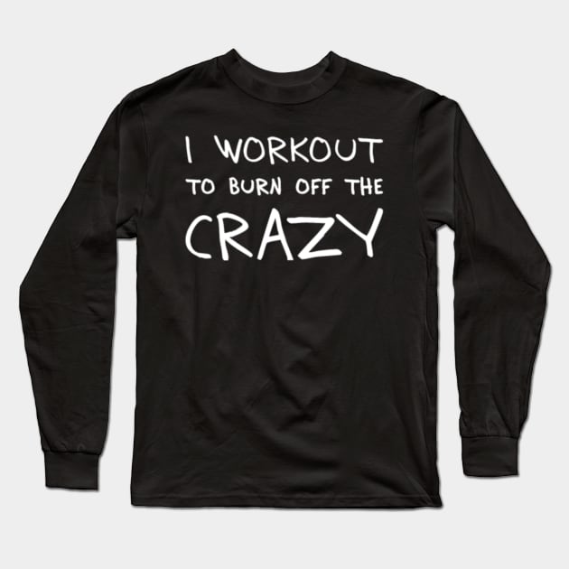 I Workout To Burn Off The Crazy Gnfrp Long Sleeve T-Shirt by LailaLittlerwm